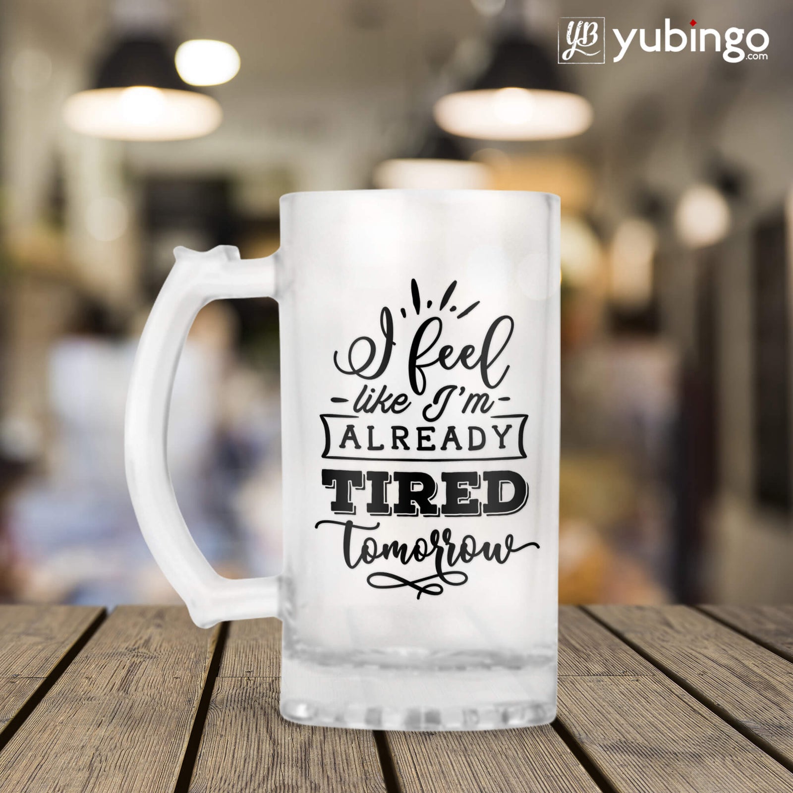I Feel Like I m Already Tired Tomorrow Beer Mug - product image 3